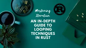 Mastering Iteration: An In-Depth Guide to Looping Techniques in Rust